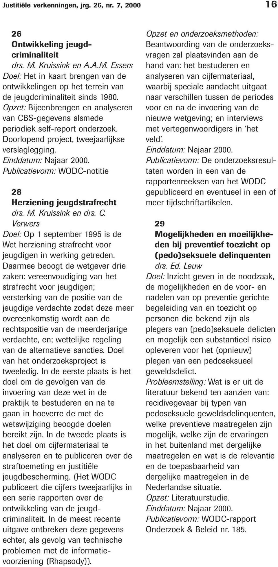 Publicatievorm: WODC-notitie 28 Herziening jeugdstrafrecht drs. M. Kruissink en drs. C. Verwers Doel: Op 1 september 1995 is de Wet herziening strafrecht voor jeugdigen in werking getreden.