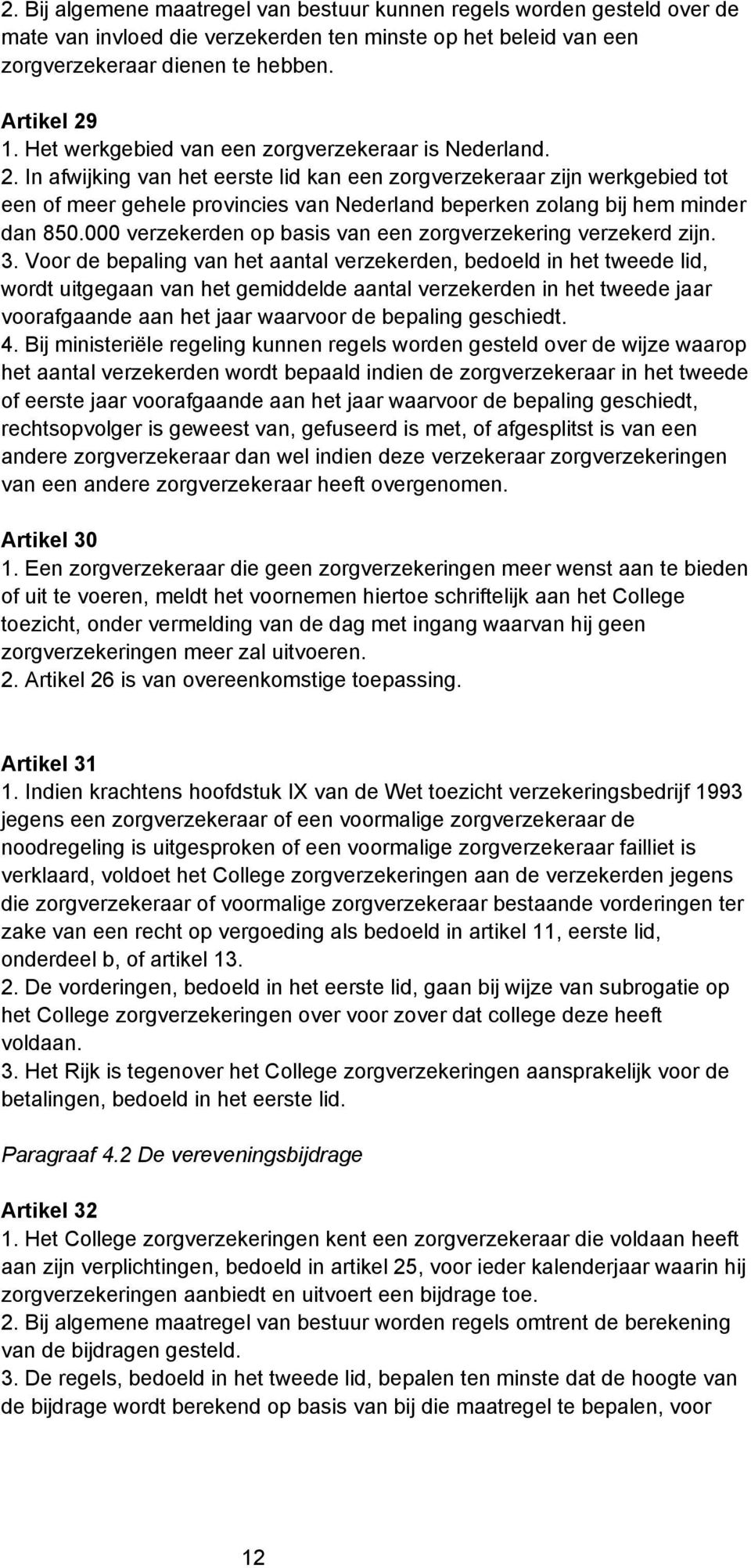 In afwijking van het eerste lid kan een zorgverzekeraar zijn werkgebied tot een of meer gehele provincies van Nederland beperken zolang bij hem minder dan 850.