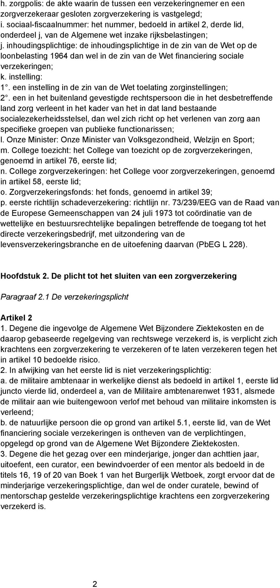 inhoudingsplichtige: de inhoudingsplichtige in de zin van de Wet op de loonbelasting 1964 dan wel in de zin van de Wet financiering sociale verzekeringen; k. instelling: 1.