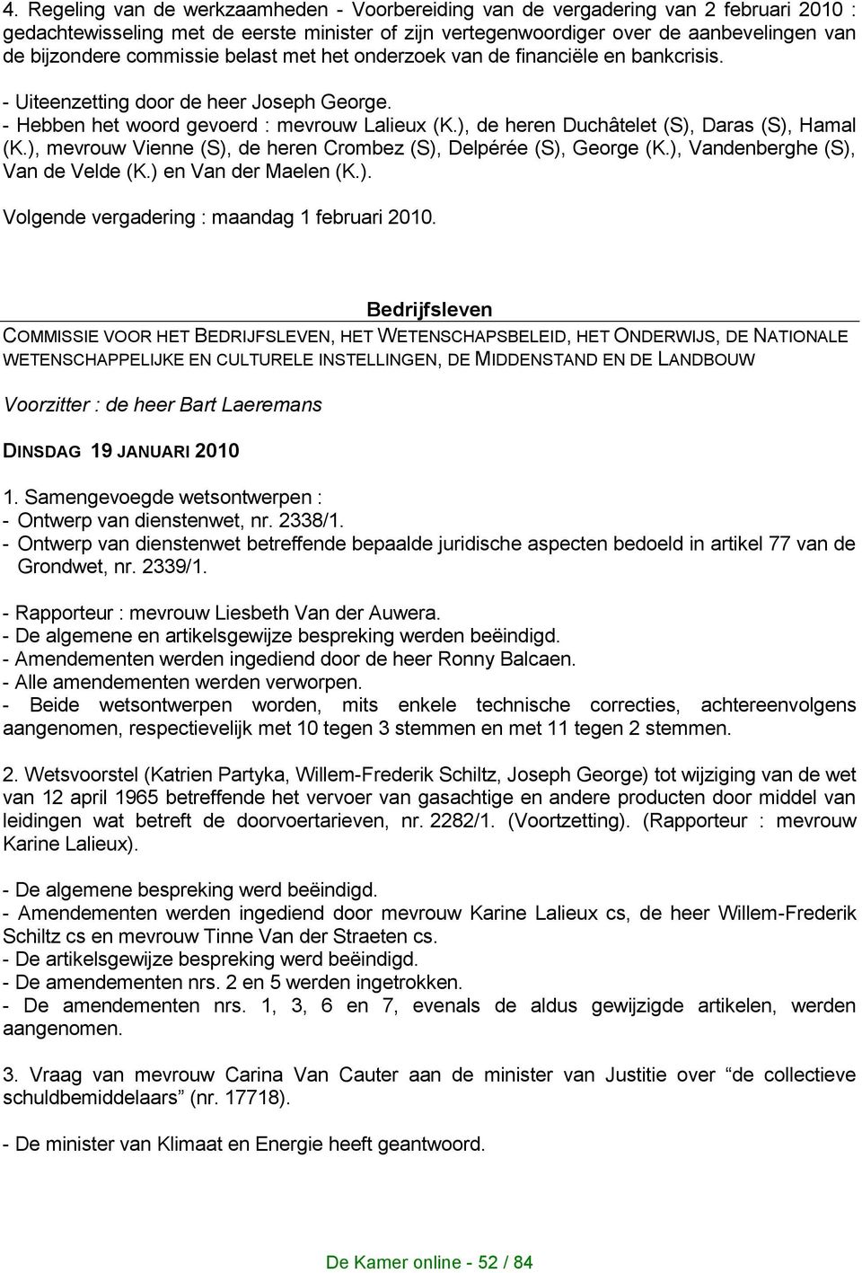 ), de heren Duchâtelet (S), Daras (S), Hamal (K.), mevrouw Vienne (S), de heren Crombez (S), Delpérée (S), George (K.), Vandenberghe (S), Van de Velde (K.) en Van der Maelen (K.). Volgende vergadering : maandag 1 februari 2010.