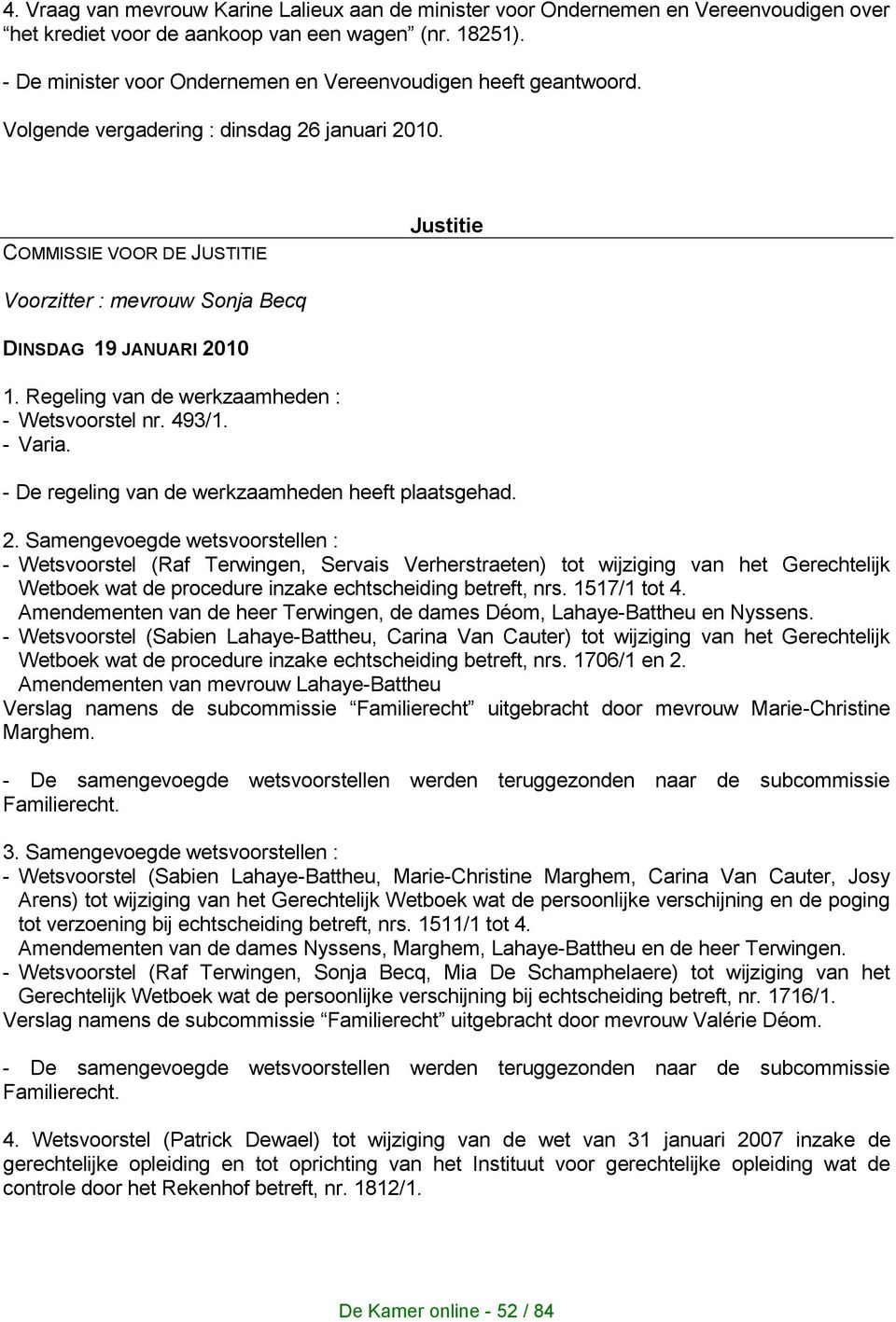 COMMISSIE VOOR DE JUSTITIE Justitie Voorzitter : mevrouw Sonja Becq DINSDAG 19 JANUARI 2010 1. Regeling van de werkzaamheden : - Wetsvoorstel nr. 493/1. - Varia.