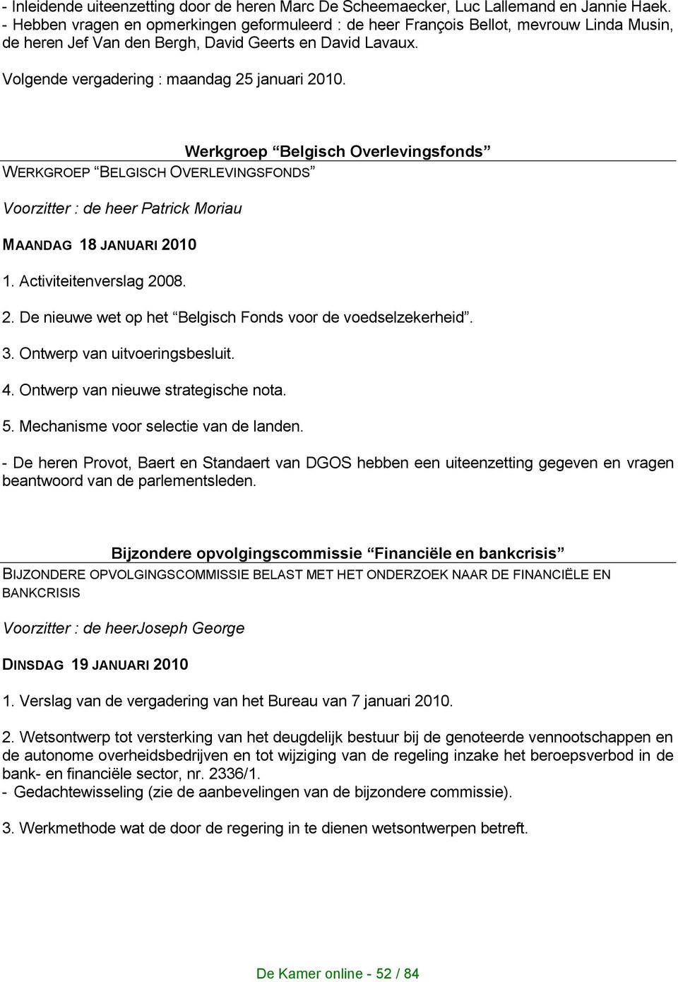 Werkgroep Belgisch Overlevingsfonds WERKGROEP BELGISCH OVERLEVINGSFONDS Voorzitter : de heer Patrick Moriau MAANDAG 18 JANUARI 2010 1. Activiteitenverslag 2008. 2. De nieuwe wet op het Belgisch Fonds voor de voedselzekerheid.