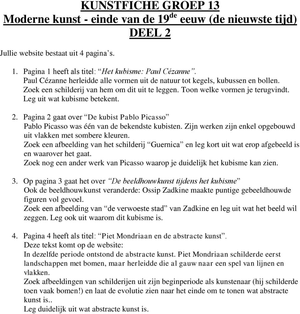 Pagina 2 gaat over De kubist Pablo Picasso Pablo Picasso was één van de bekendste kubisten. Zijn werken zijn enkel opgebouwd uit vlakken met sombere kleuren.