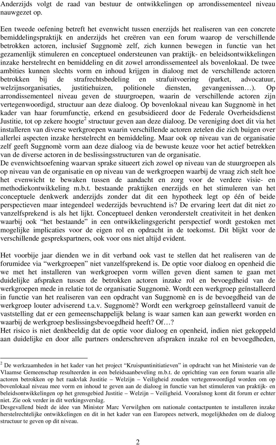 inclusief Suggnomè zelf, zich kunnen bewegen in functie van het gezamenlijk stimuleren en conceptueel ondersteunen van praktijk- en beleidsontwikkelingen inzake herstelrecht en bemiddeling en dit