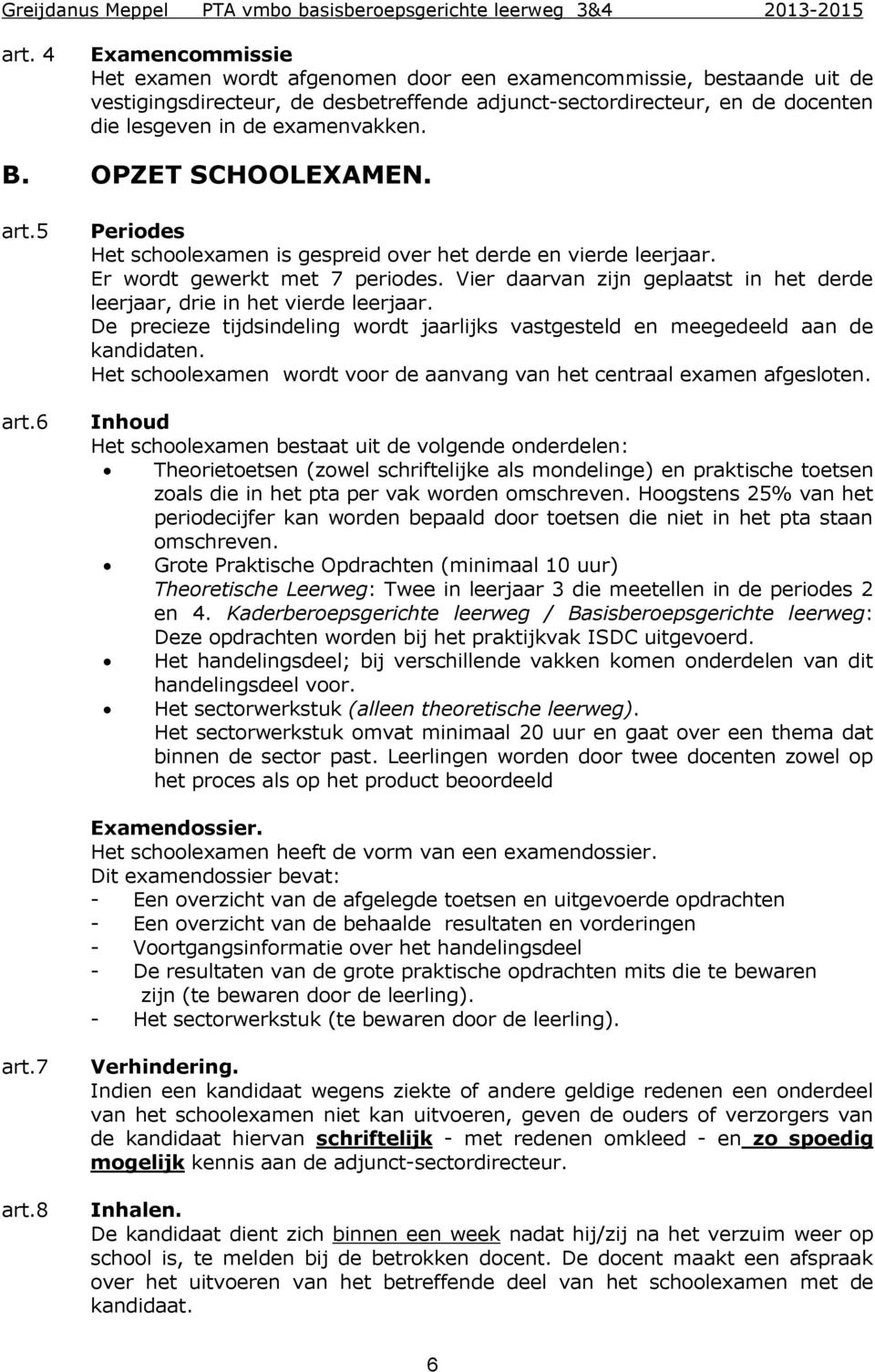 B. OPZET SCHOOLEXAMEN. art.5 art.6 Periodes Het schoolexamen is gespreid over het derde en vierde leerjaar. Er wordt gewerkt met 7 periodes.