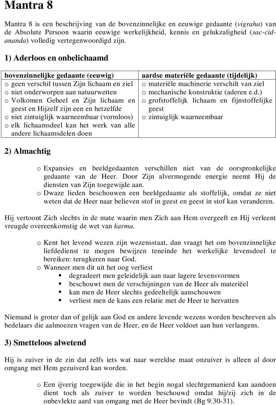 1) Aderloos en onbelichaamd bovenzinnelijke gedaante (eeuwig) o geen verschil tussen Zijn lichaam en ziel o niet onderworpen aan natuurwetten o Volkomen Geheel en Zijn lichaam en geest en Hijzelf