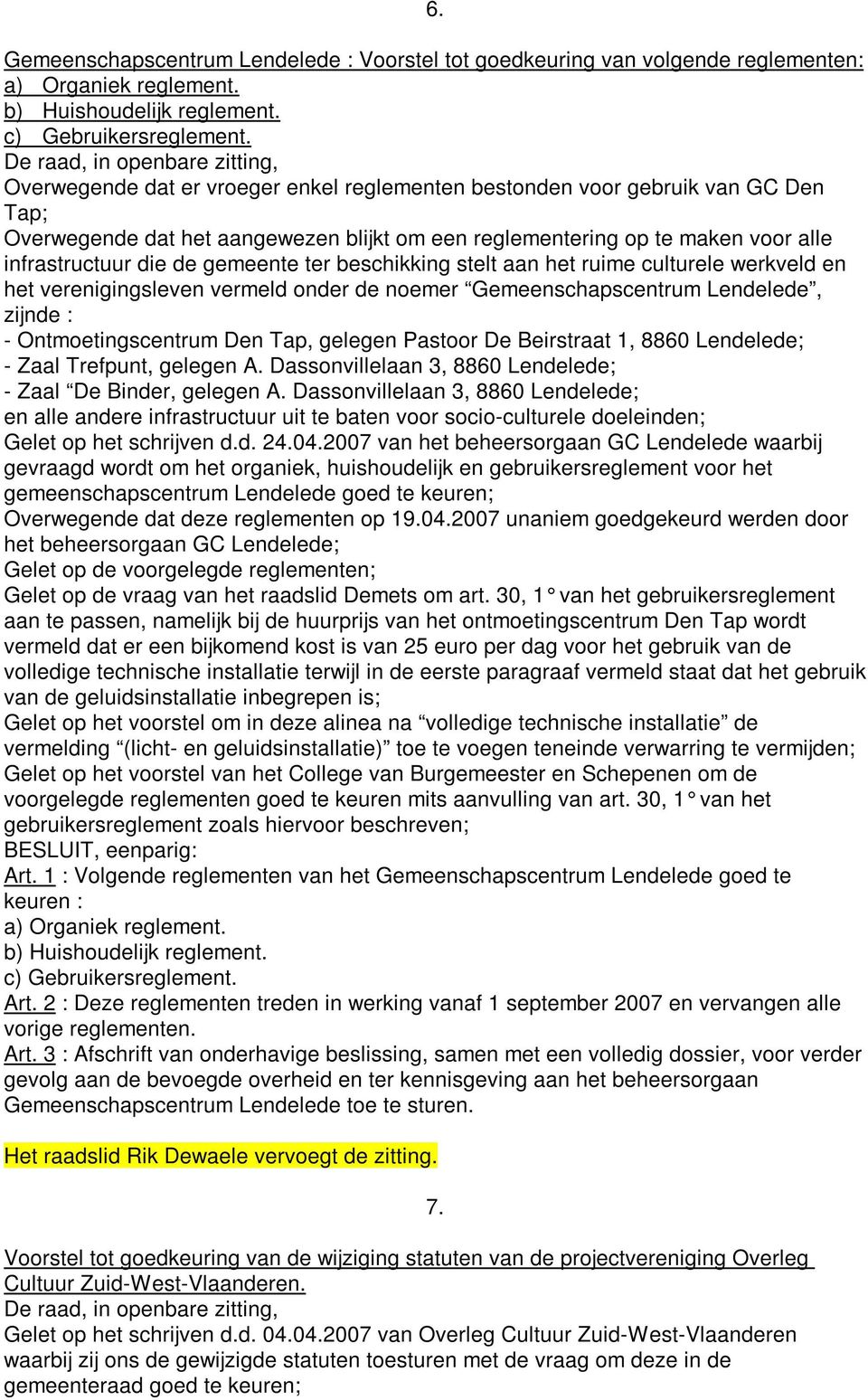 ter beschikking stelt aan het ruime culturele werkveld en het verenigingsleven vermeld onder de noemer Gemeenschapscentrum Lendelede, zijnde : - Ontmoetingscentrum Den Tap, gelegen Pastoor De