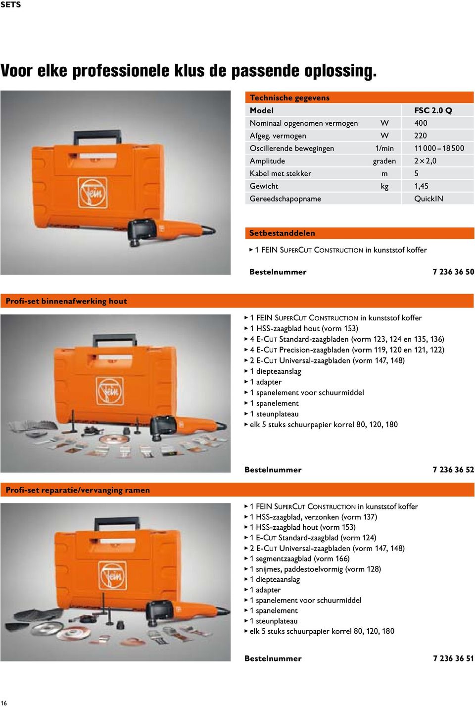 7 236 36 0 Profi-set binnenafwerking hout 1 FEIN SUPERCUT CONSTRUCTION in kunof koffer 1 HSS-zaagblad hout (vorm 13) 4 E-CUT Standard-zaagbladen (vorm 123, 124 en 13, 136) 4 E-CUT