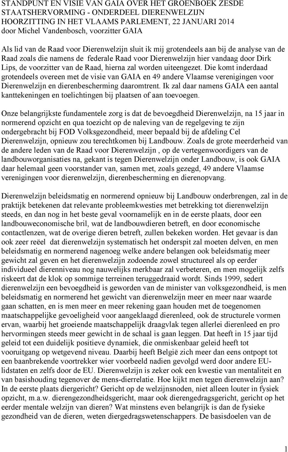 hierna zal worden uiteengezet. Die komt inderdaad grotendeels overeen met de visie van GAIA en 49 andere Vlaamse verenigingen voor Dierenwelzijn en dierenbescherming daaromtrent.