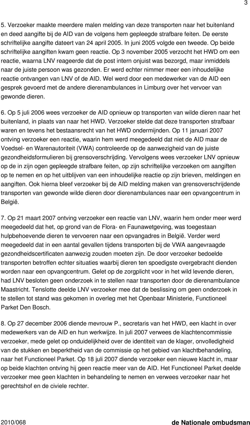 Op 3 november 2005 verzocht het HWD om een reactie, waarna LNV reageerde dat de post intern onjuist was bezorgd, maar inmiddels naar de juiste persoon was gezonden.