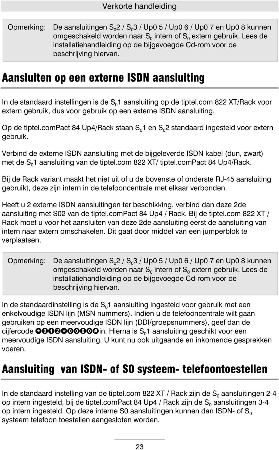 cm 822 XT/Rack vr extern gebruik,dus vr gebruik p een externe ISDN aansluiting. O p de tiptel.cm Pact 84 Up4/Rack staan S 0 1 en S 0 2 standaard ingesteld vr extern gebruik.