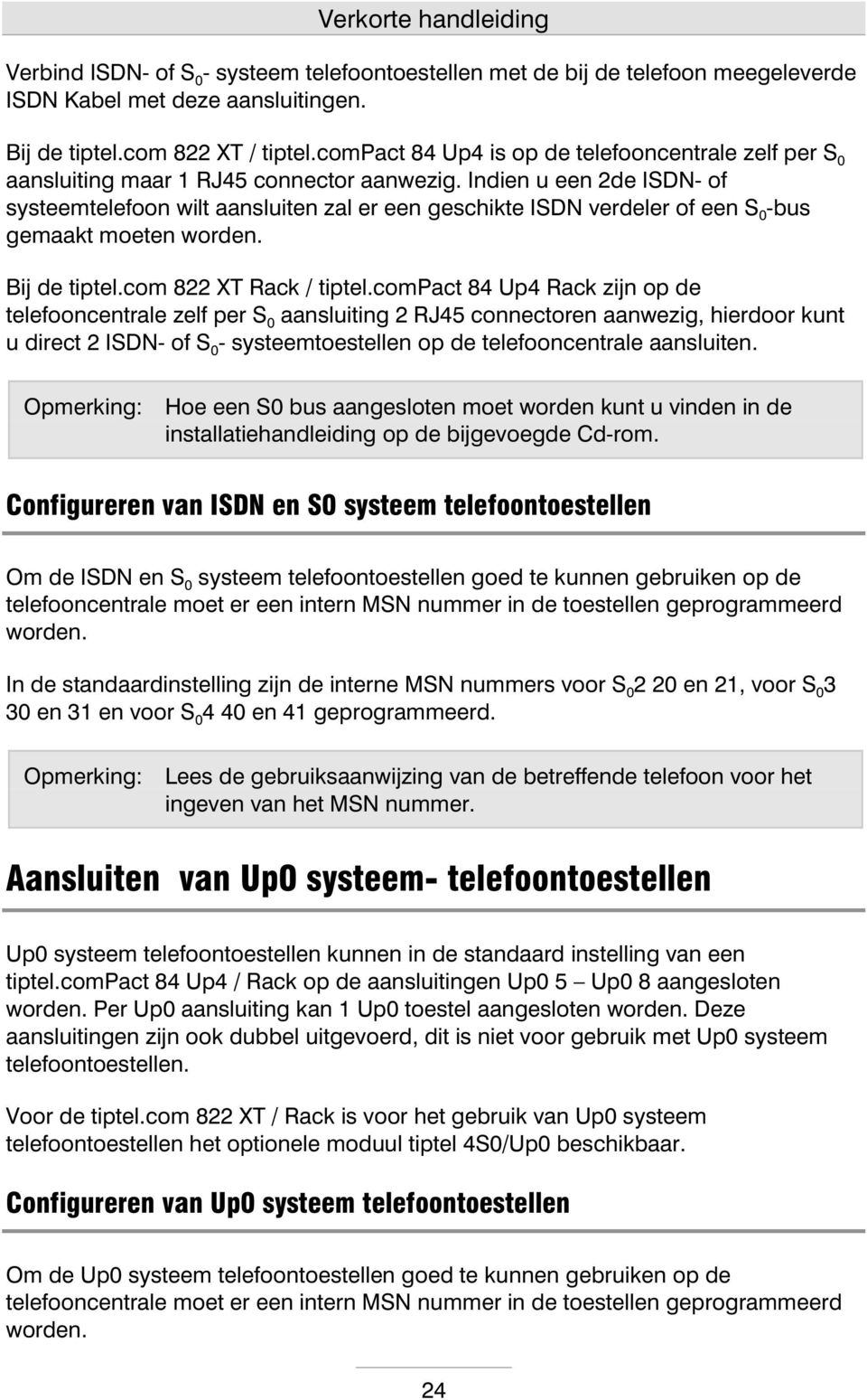 indien u een 2de ISDN-f systeem telefn wilt aansluiten zal er een geschikte ISDN verdeler feen S 0 -bus gem aakt m eten w rden. Bij de tiptel.cm 822 XT Rack /tiptel.