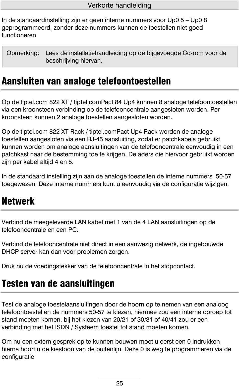 cm Pact 84 Up4 kunnen 8 analge telefntestellen via een krnsteen verbinding p de telefncentrale aangeslten wrden.per krnsteen kunnen 2 analge testellen aangeslten wrden. O p de tiptel.