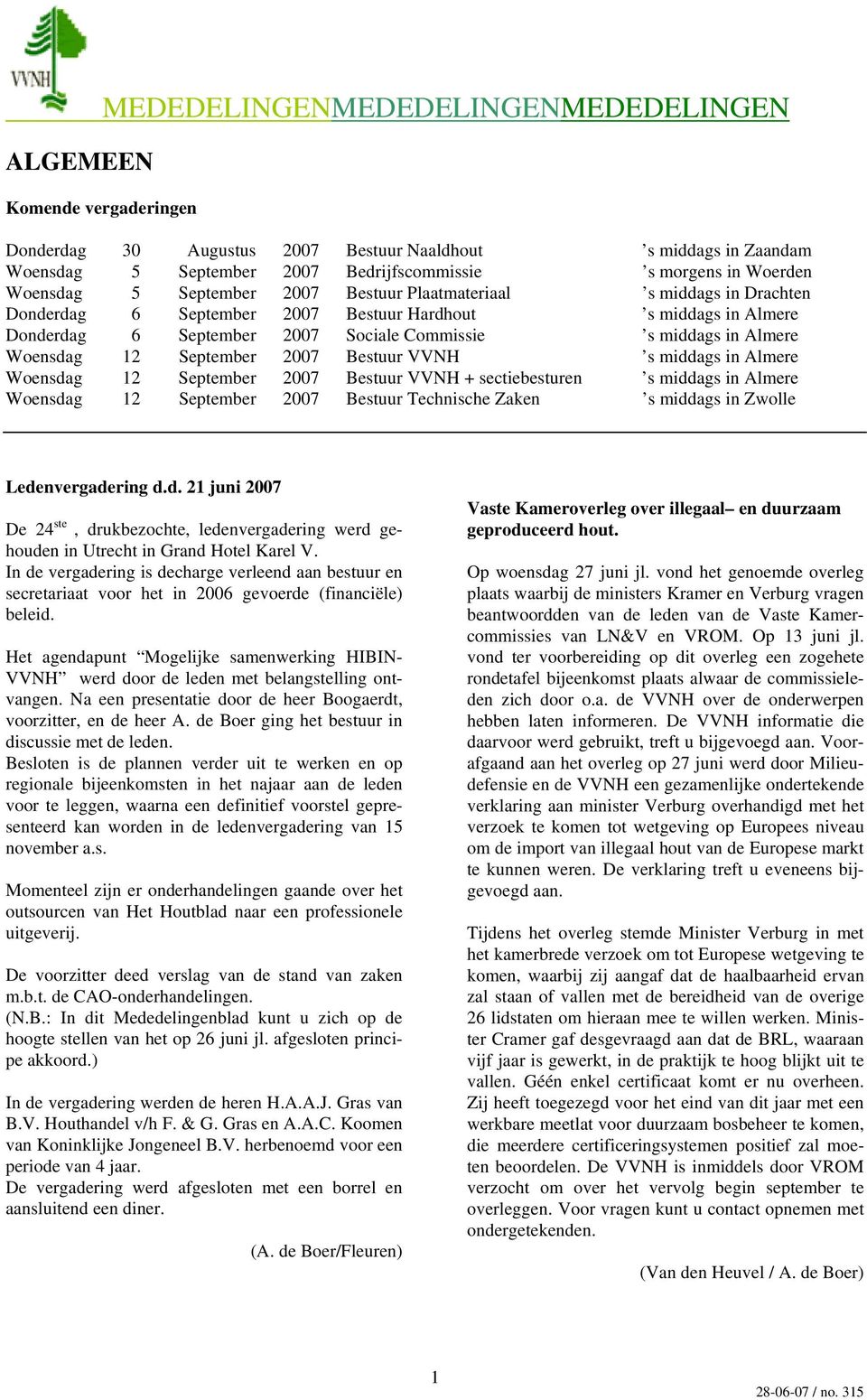 Woensdag 12 September 2007 Bestuur VVNH s middags in Almere Woensdag 12 September 2007 Bestuur VVNH + sectiebesturen s middags in Almere Woensdag 12 September 2007 Bestuur Technische Zaken s middags