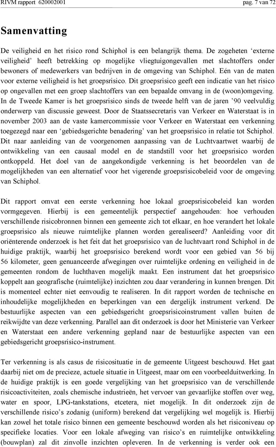 Eén van de maten voor externe veiligheid is het groepsrisico. Dit groepsrisico geeft een indicatie van het risico op ongevallen met een groep slachtoffers van een bepaalde omvang in de (woon)omgeving.