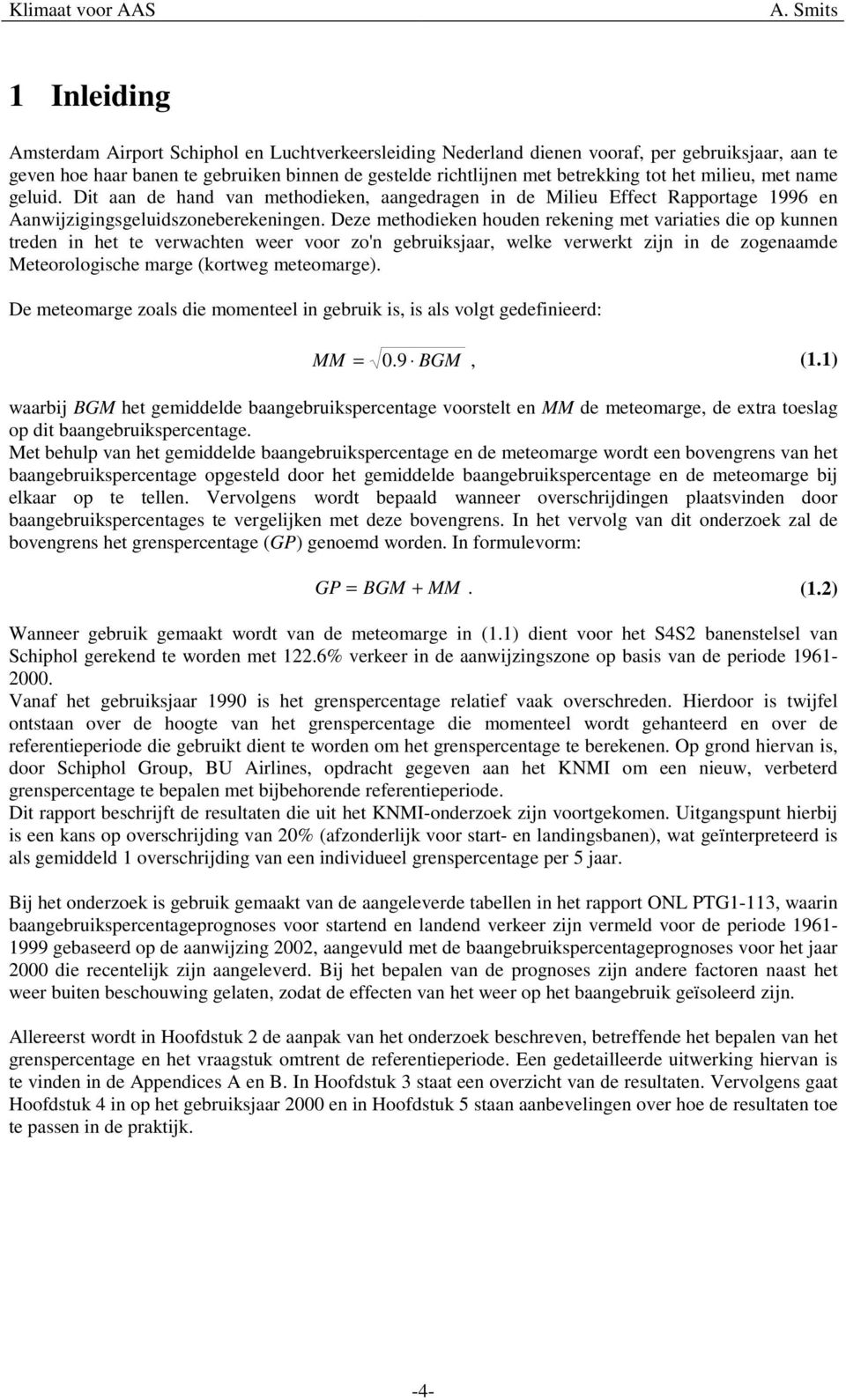 Deze methodieken houden rekening met variaties die op kunnen treden in het te verwachten weer voor zo'n gebruiksjaar, welke verwerkt zijn in de zogenaamde Meteorologische marge (kortweg meteomarge).