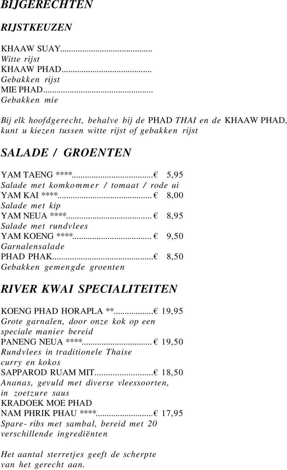 .. 5,95 Salade met komkom mer / tomaat / rode ui YAM KAI ****... 8,00 Salade met kip YAM NEUA ****... 8,95 Salade met rundvlees YAM KOENG ****... 9,50 Garnalensalade PHAD PHAK.