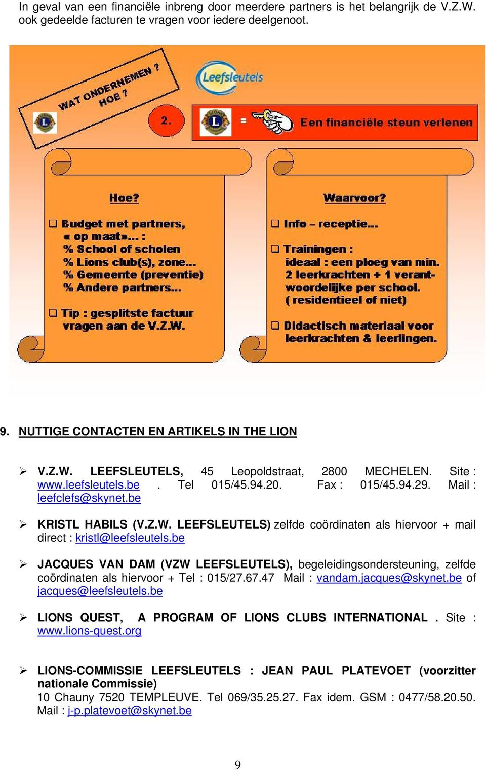 be JACQUES VAN DAM (VZW LEEFSLEUTELS), begeleidingsondersteuning, zelfde coördinaten als hiervoor + Tel : 015/27.67.47 Mail : vandam.jacques@skynet.be of jacques@leefsleutels.