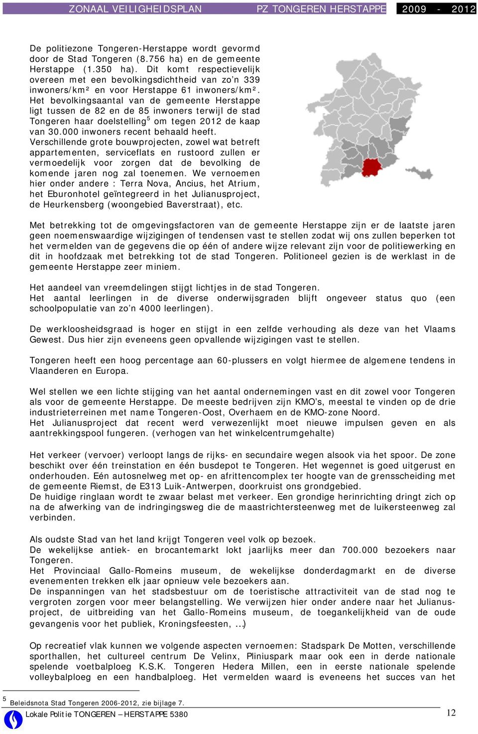 Het bevolkingsaantal van de gemeente Herstappe ligt tussen de 82 en de 85 inwoners terwijl de stad Tongeren haar doelstelling 5 om tegen 2012 de kaap van 30.000 inwoners recent behaald heeft.