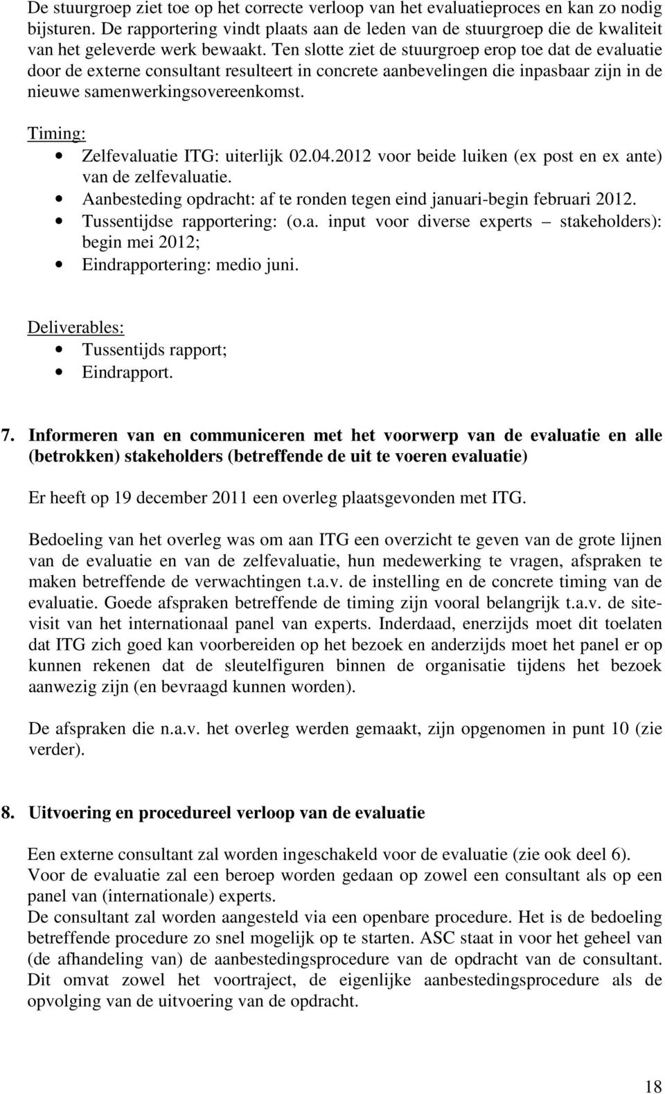 Ten slotte ziet de stuurgroep erop toe dat de evaluatie door de externe consultant resulteert in concrete aanbevelingen die inpasbaar zijn in de nieuwe samenwerkingsovereenkomst.