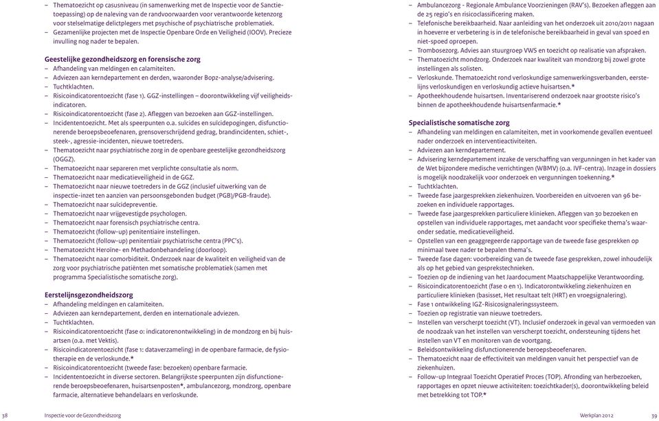 Geestelijke gezondheidszorg en forensische zorg Afhandeling van meldingen en calamiteiten. Adviezen aan kerndepartement en derden, waaronder Bopz-analyse/advisering. Tuchtklachten.