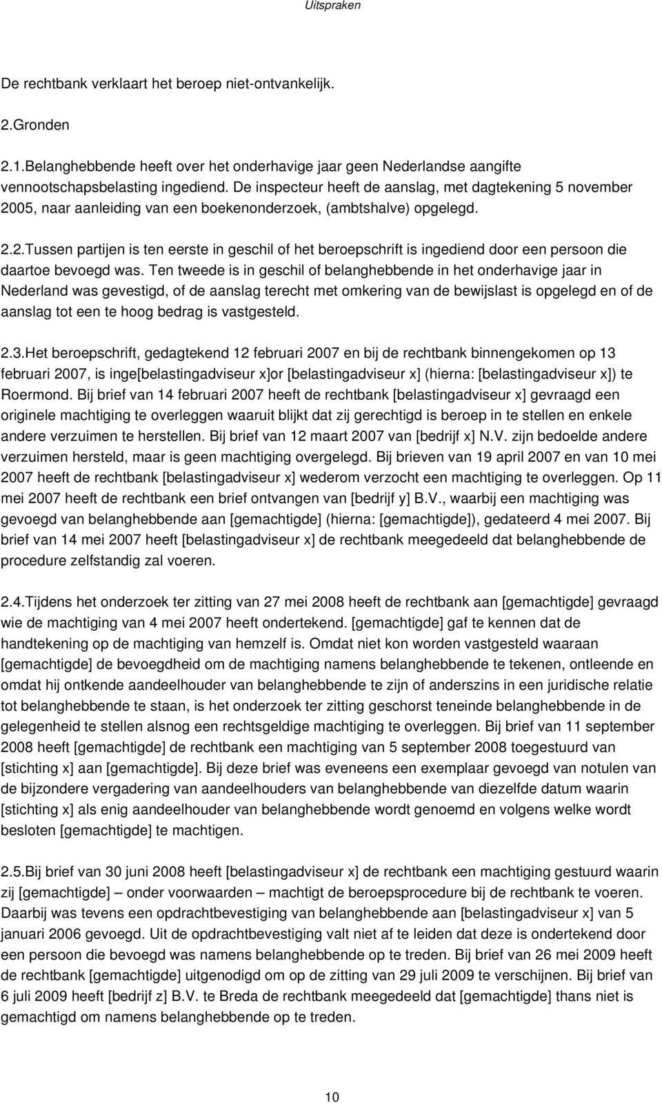 Ten tweede is in geschil of belanghebbende in het onderhavige jaar in Nederland was gevestigd, of de aanslag terecht met omkering van de bewijslast is opgelegd en of de aanslag tot een te hoog bedrag