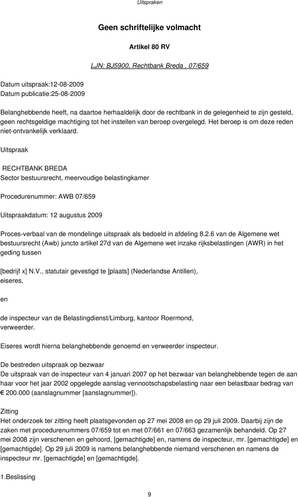 Uitspraak RECHTBANK BREDA Sector bestuursrecht, meervoudige belastingkamer Procedurenummer: AWB 07/659 Uitspraakdatum: 12 augustus 2009 Proces-verbaal van de mondelinge uitspraak als bedoeld in