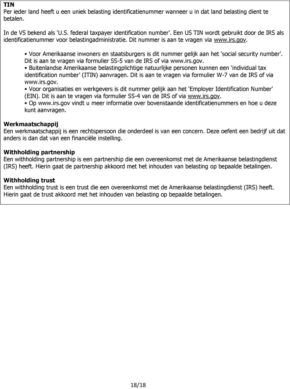 Voor Amerikaanse inwoners en staatsburgers is dit nummer gelijk aan het social security number. it is aan te vragen via formulier SS-5 van de IRS of via www.irs.gov.