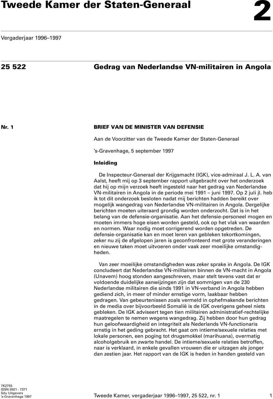 L. A. van Aalst, heeft mij op 3 september rapport uitgebracht over het onderzoek dat hij op mijn verzoek heeft ingesteld naar het gedrag van Nederlandse VN-militairen in Angola in de periode mei 1991