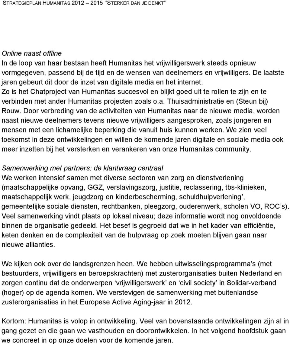 Zo is het Chatproject van Humanitas succesvol en blijkt goed uit te rollen te zijn en te verbinden met ander Humanitas projecten zoals o.a. Thuisadministratie en (Steun bij) Rouw.