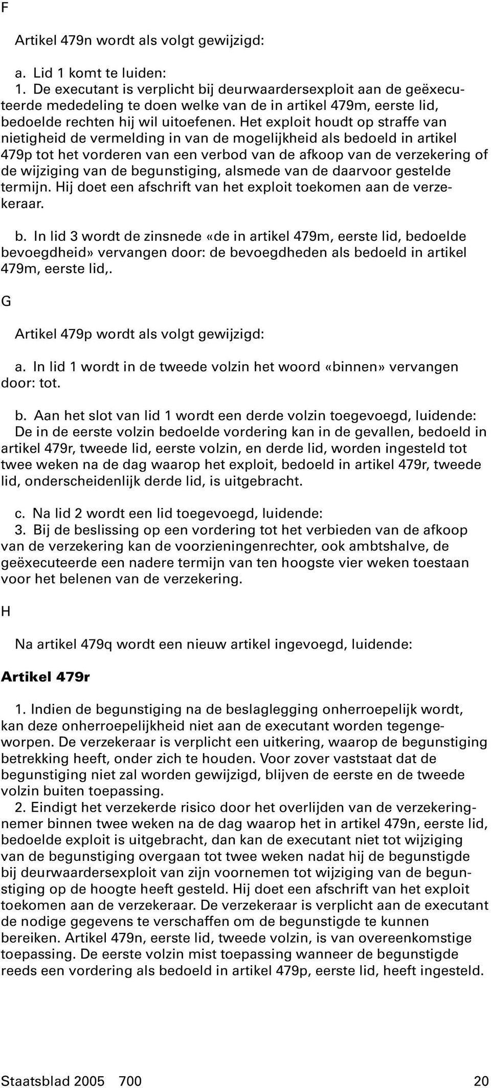 Het exploit houdt op straffe van nietigheid de vermelding in van de mogelijkheid als bedoeld in artikel 479p tot het vorderen van een verbod van de afkoop van de verzekering of de wijziging van de