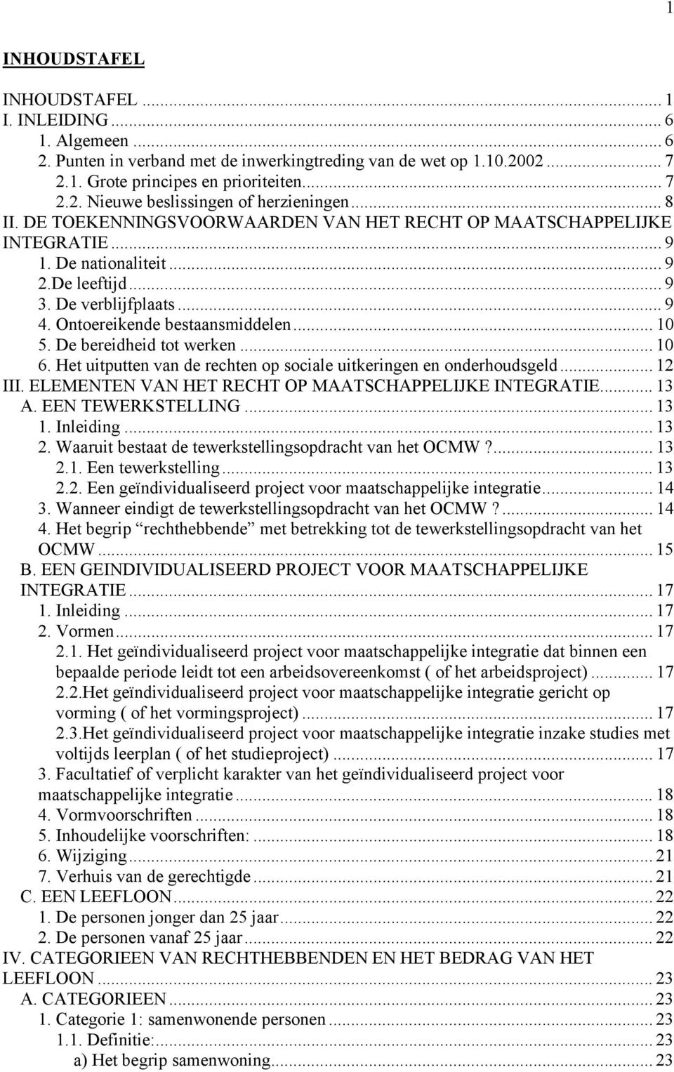 De bereidheid tot werken... 10 6. Het uitputten van de rechten op sociale uitkeringen en onderhoudsgeld... 12 III. ELEMENTEN VAN HET RECHT OP MAATSCHAPPELIJKE INTEGRATIE... 13 A. EEN TEWERKSTELLING.