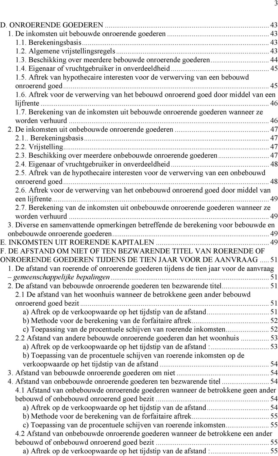 Aftrek voor de verwerving van het bebouwd onroerend goed door middel van een lijfrente... 46 1.7. Berekening van de inkomsten uit bebouwde onroerende goederen wanneer ze worden verhuurd... 46 2.