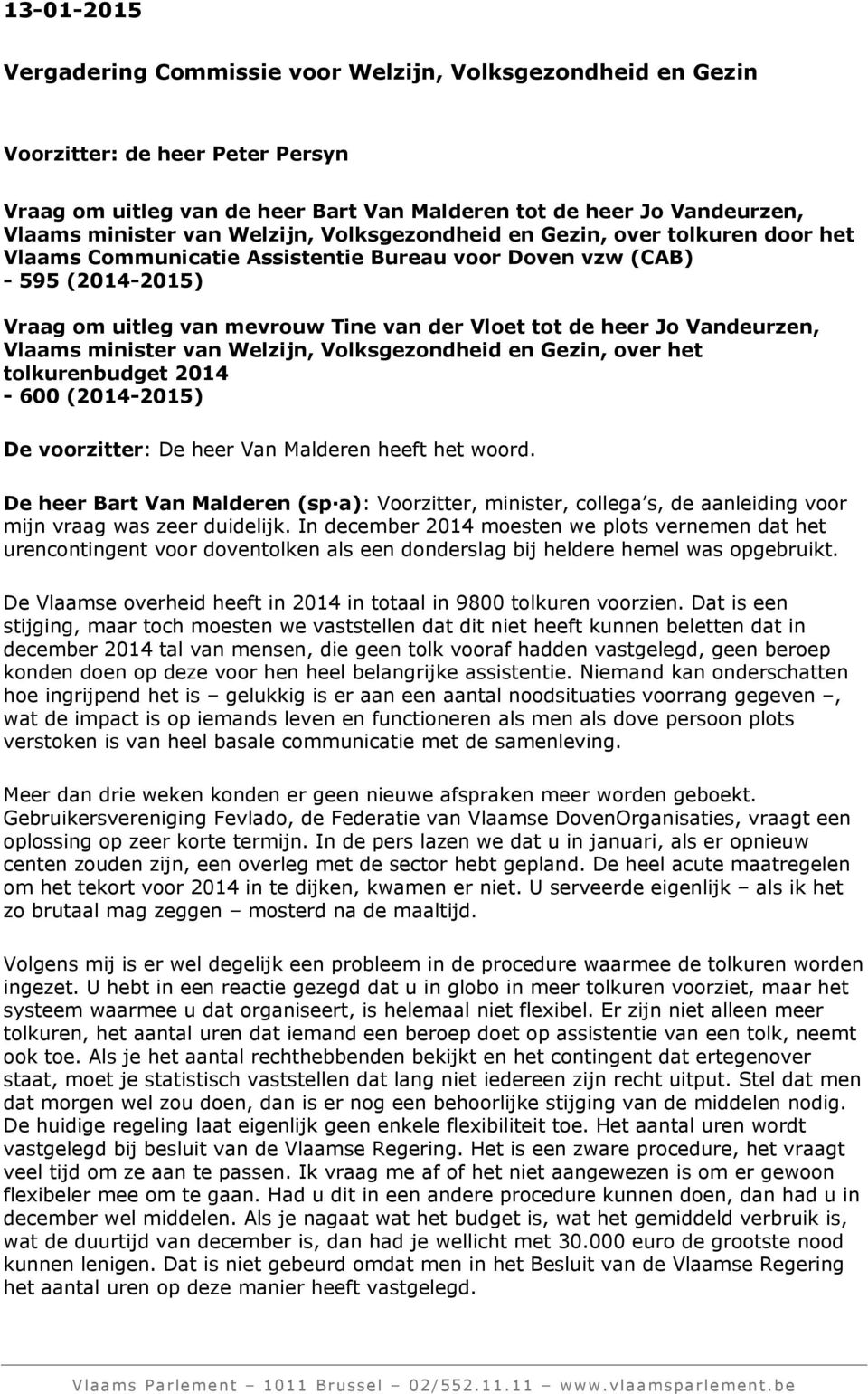 Vandeurzen, Vlaams minister van Welzijn, Volksgezondheid en Gezin, over het tolkurenbudget 2014-600 (2014-2015) De voorzitter: De heer Van Malderen heeft het woord.