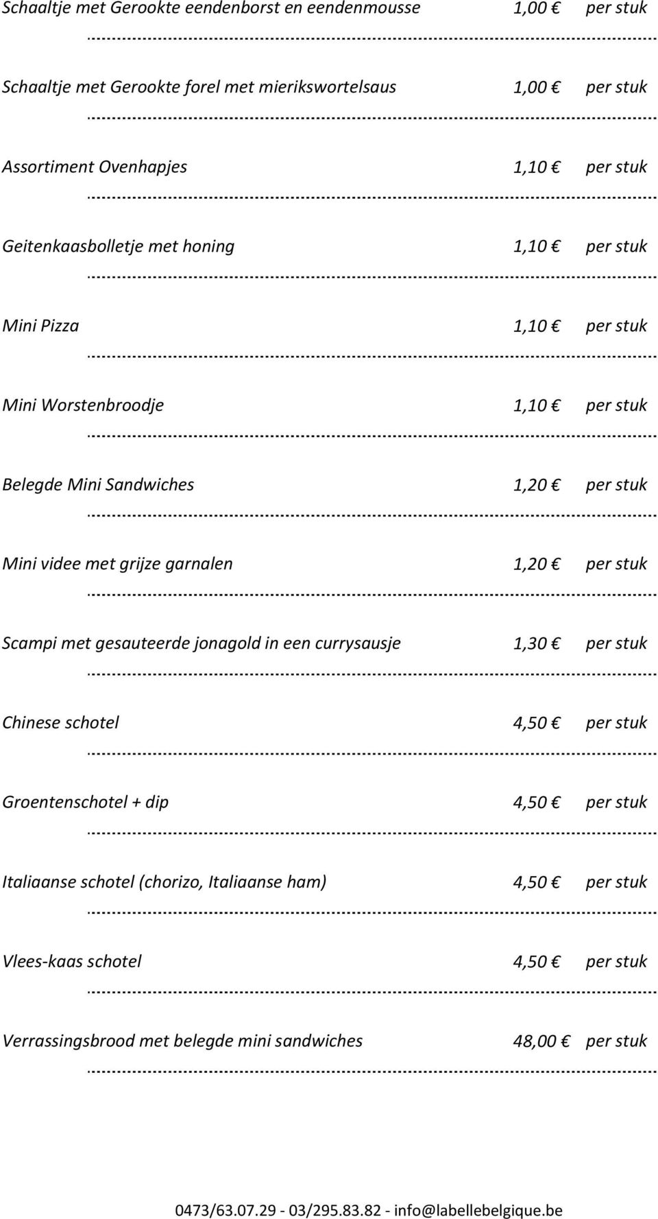 grijze garnalen 1,20 Scampi met gesauteerde jonagold in een currysausje 1,30 Chinese schotel 4,50 Groentenschotel + dip 4,50