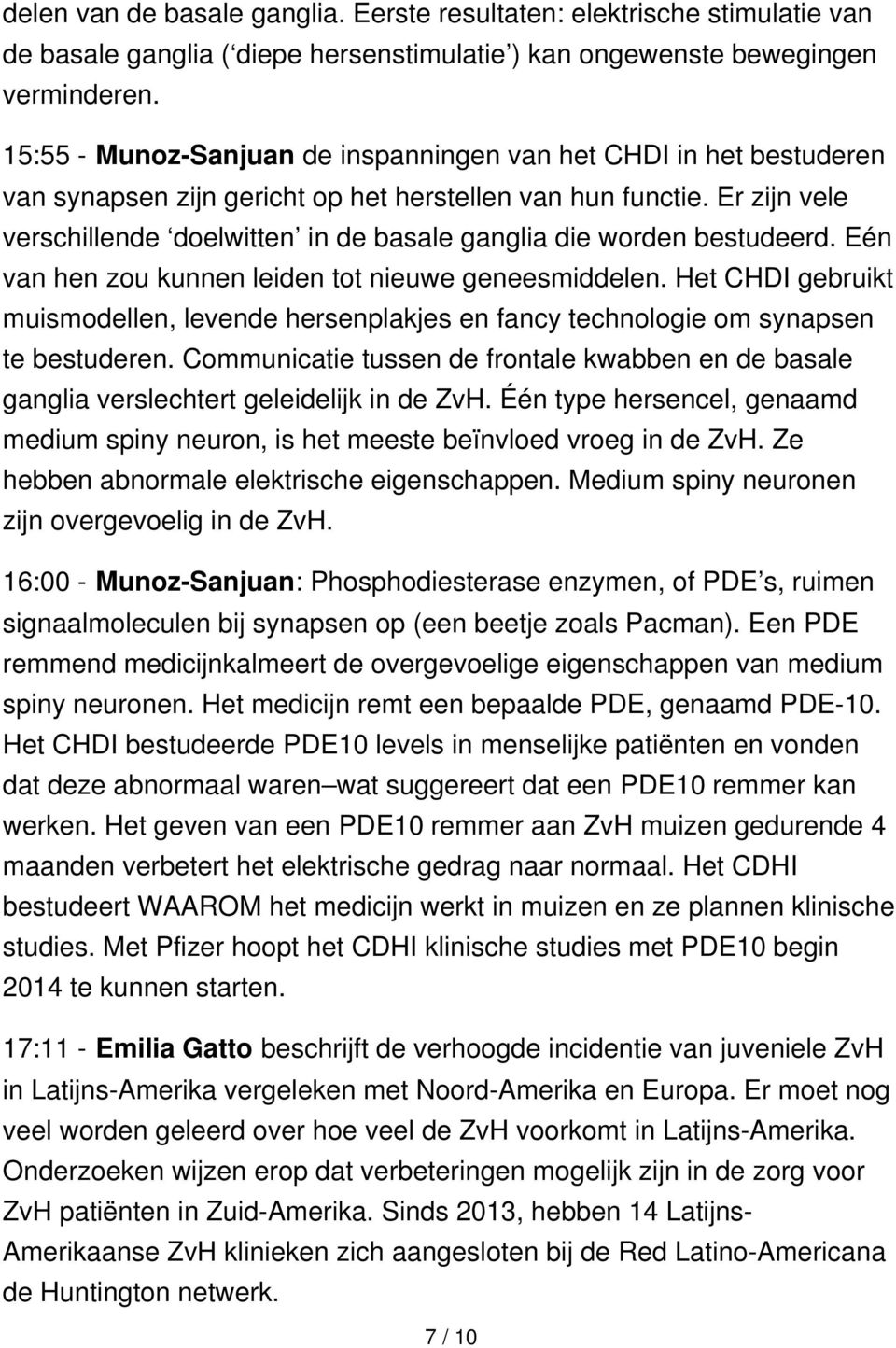 Er zijn vele verschillende doelwitten in de basale ganglia die worden bestudeerd. Eén van hen zou kunnen leiden tot nieuwe geneesmiddelen.