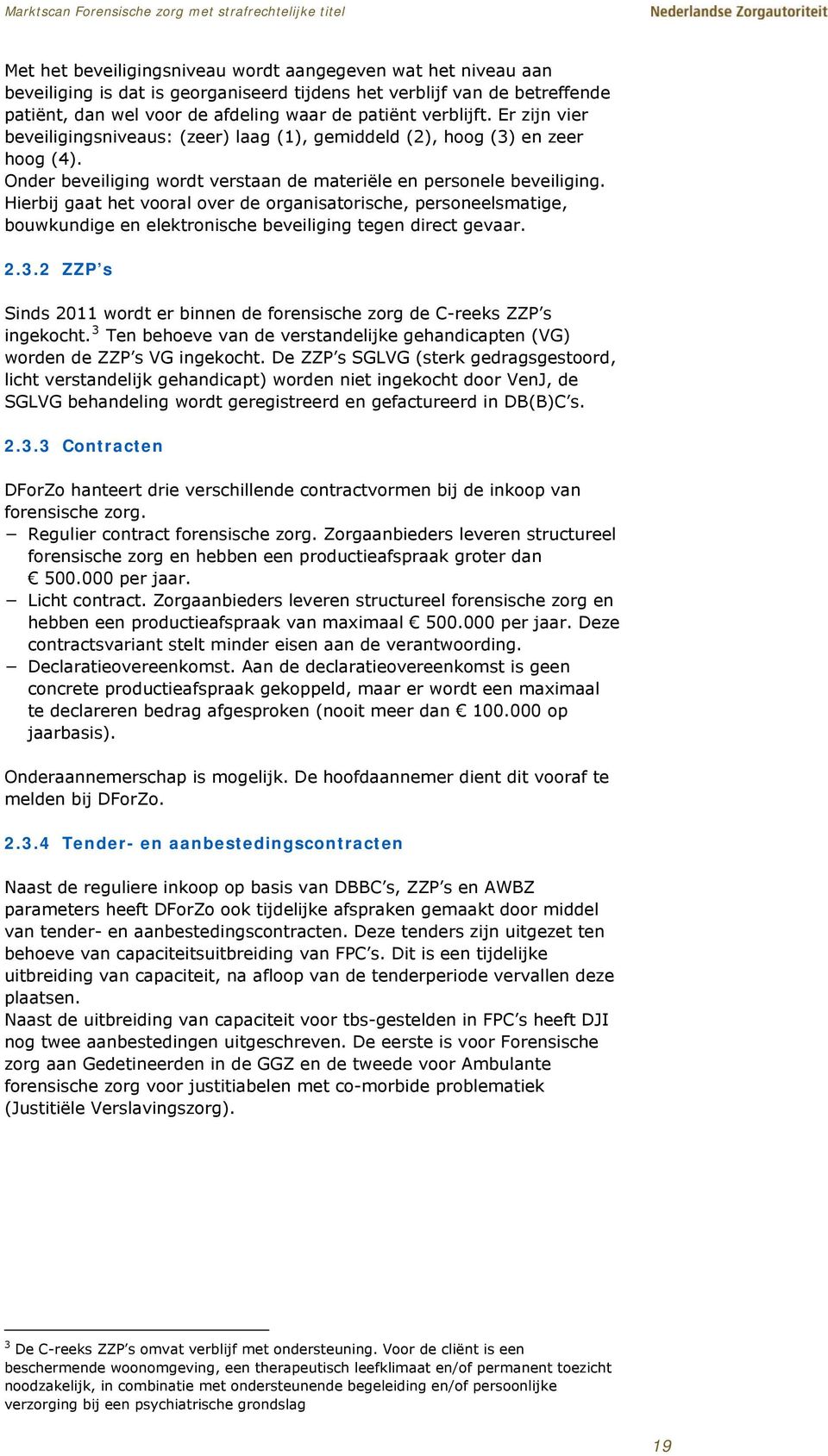 Hierbij gaat het vooral over de organisatorische, personeelsmatige, bouwkundige en elektronische beveiliging tegen direct gevaar. 2.3.