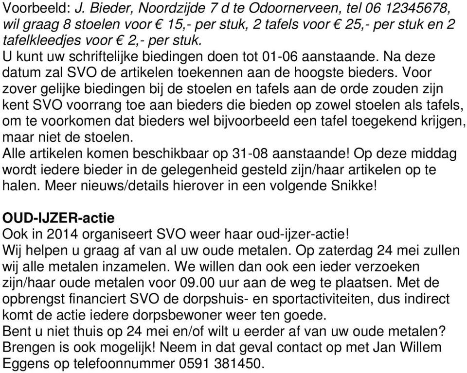 Voor zover gelijke biedingen bij de stoelen en tafels aan de orde zouden zijn kent SVO voorrang toe aan bieders die bieden op zowel stoelen als tafels, om te voorkomen dat bieders wel bijvoorbeeld