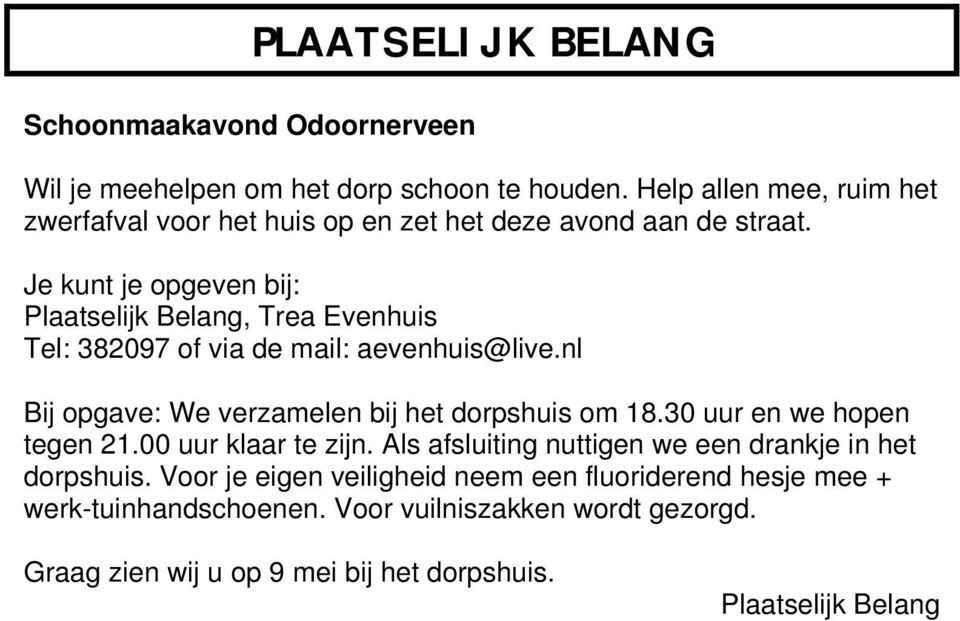 Je kunt je opgeven bij: Plaatselijk Belang, Trea Evenhuis Tel: 382097 of via de mail: aevenhuis@live.nl Bij opgave: We verzamelen bij het dorpshuis om 18.