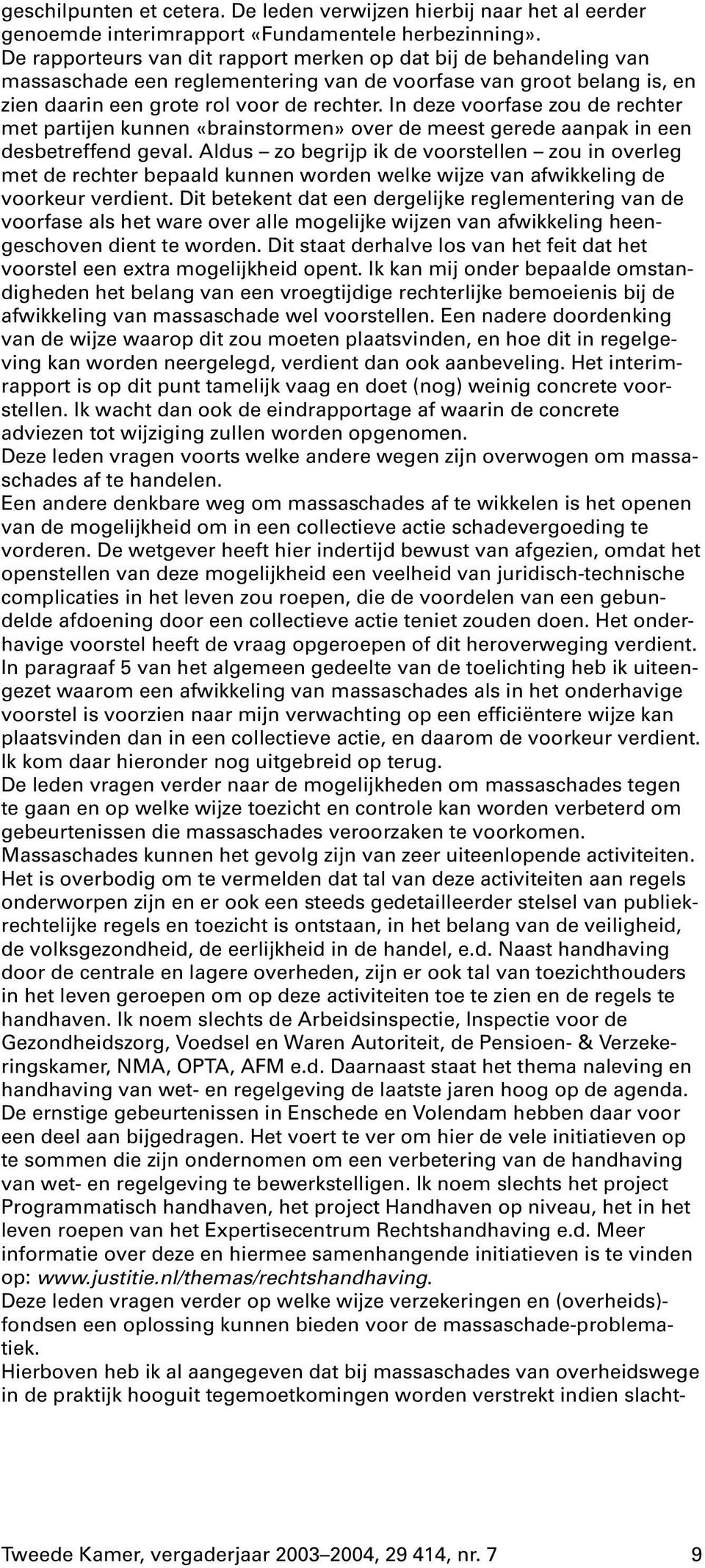 In deze voorfase zou de rechter met partijen kunnen «brainstormen» over de meest gerede aanpak in een desbetreffend geval.