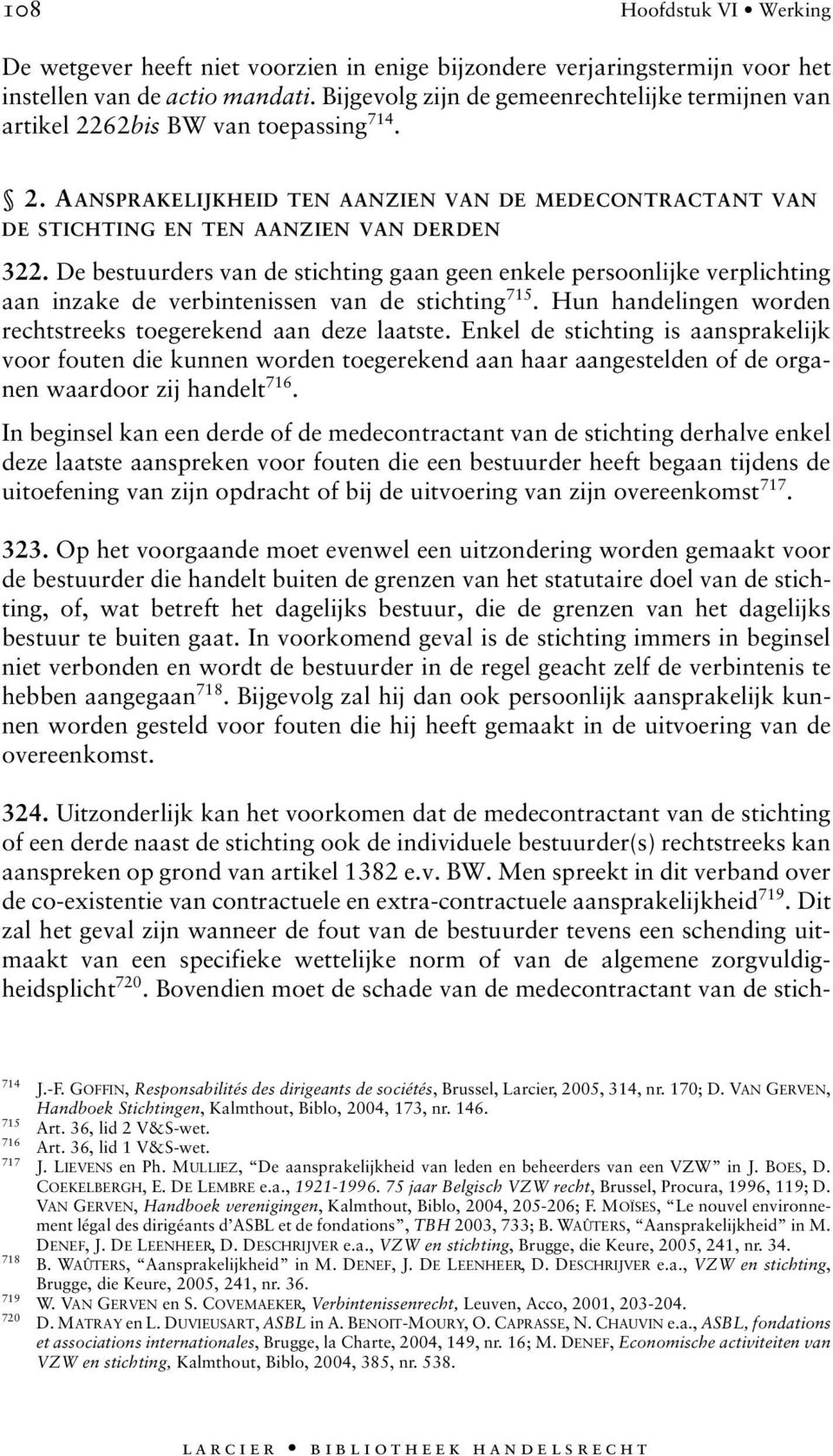 De bestuurders van de stichting gaan geen enkele persoonlijke verplichting aan inzake de verbintenissen van de stichting 715. Hun handelingen worden rechtstreeks toegerekend aan deze laatste.