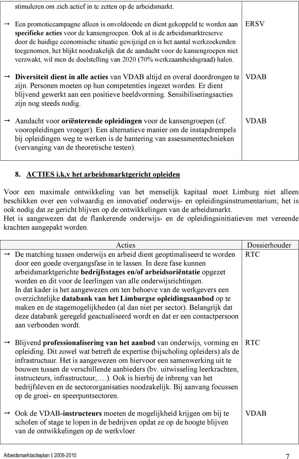 wil men de doelstelling van 2020 (70% werkzaamheidsgraad) halen. Diversiteit dient in alle acties van altijd en overal doordrongen te zijn. Personen moeten op hun competenties ingezet worden.