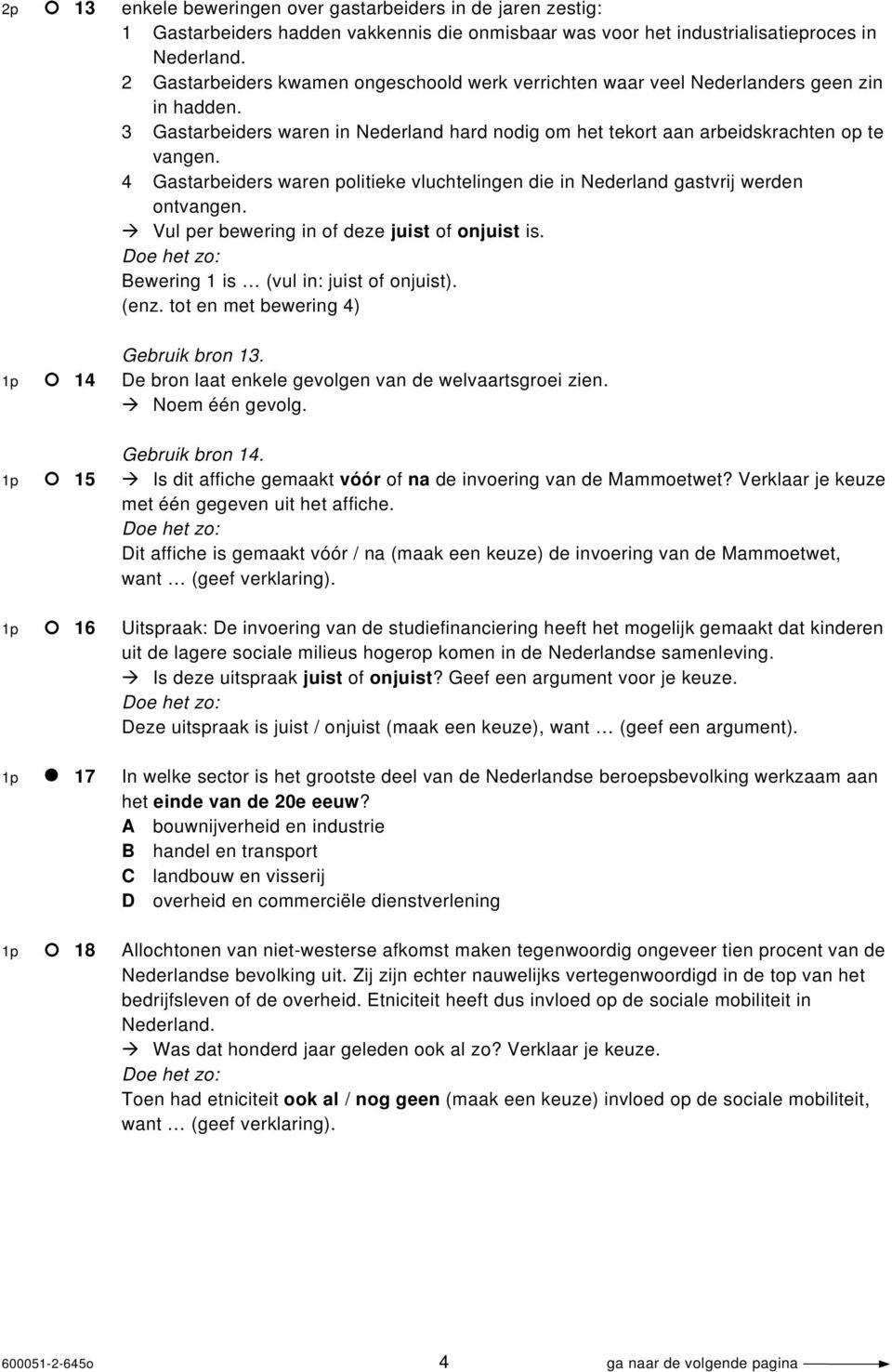 4 Gastarbeiders waren politieke vluchtelingen die in Nederland gastvrij werden ontvangen. Vul per bewering in of deze juist of onjuist is. Bewering 1 is (vul in: juist of onjuist). (enz.