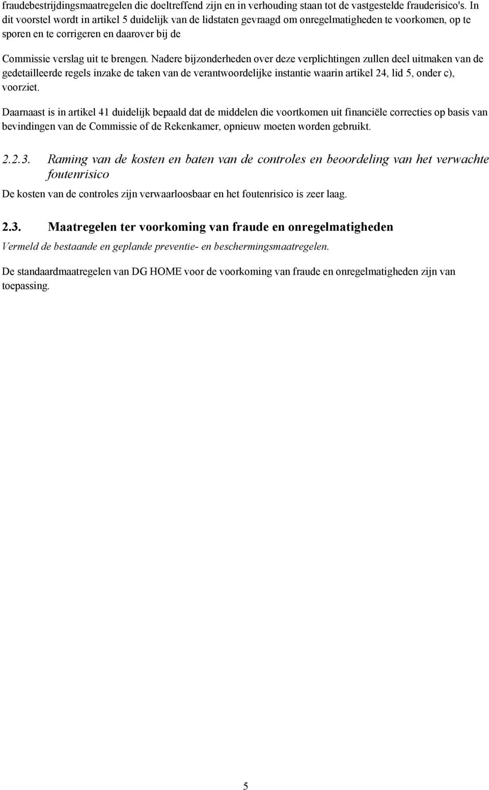 Nadere bijzonderheden over deze verplichtingen zullen deel uitmaken van de gedetailleerde regels inzake de taken van de verantwoordelijke instantie waarin artikel 24, lid 5, onder c), voorziet.