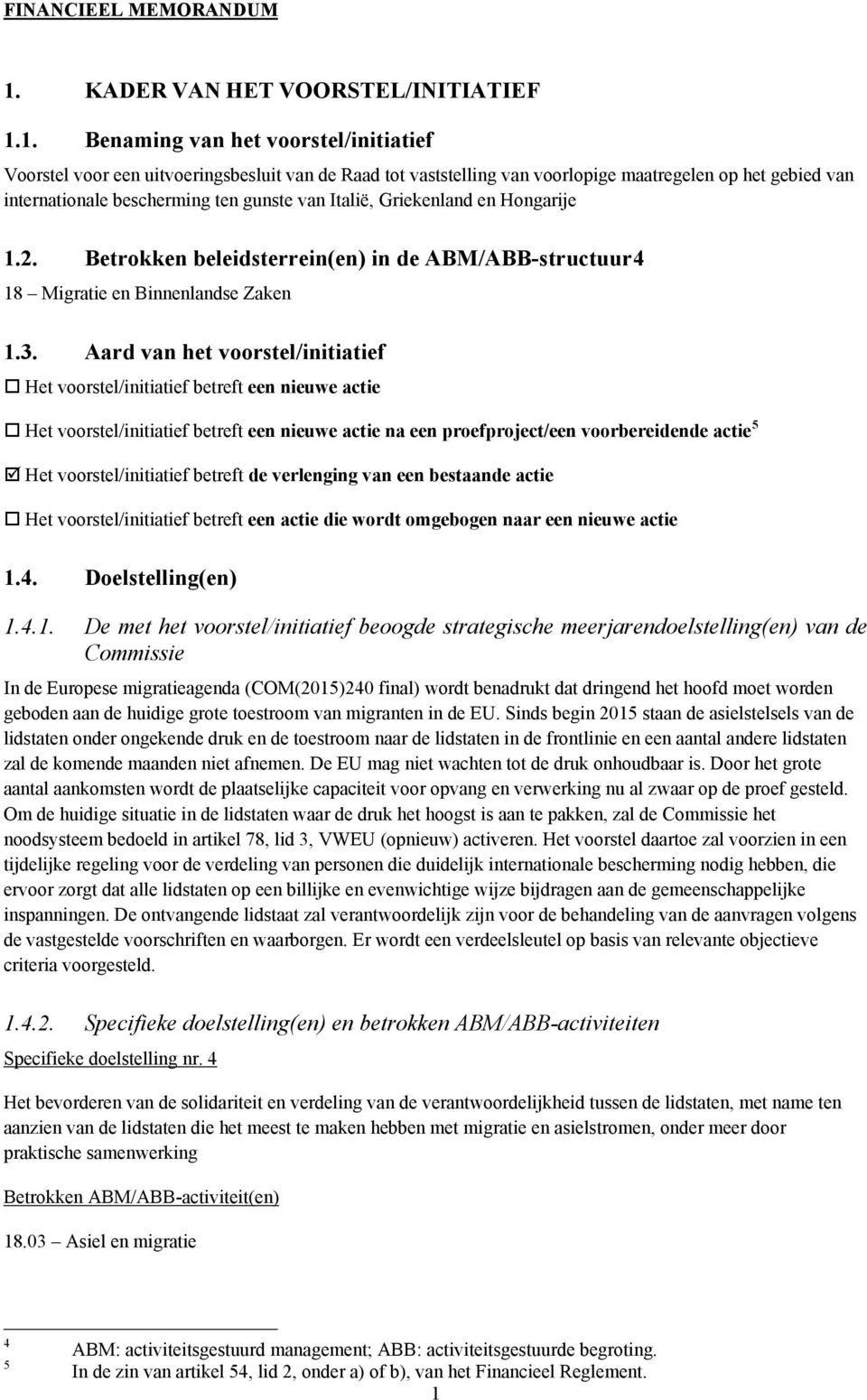 1. Benaming van het voorstel/initiatief Voorstel voor een uitvoeringsbesluit van de Raad tot vaststelling van voorlopige maatregelen op het gebied van internationale bescherming ten gunste van