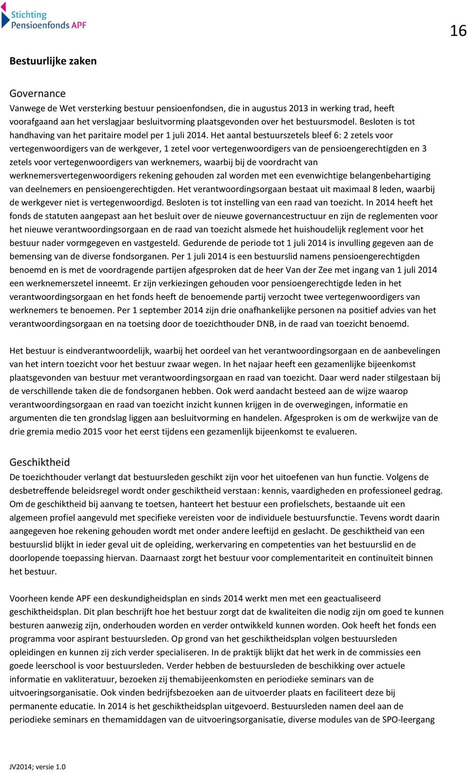 Het aantal bestuurszetels bleef 6: 2 zetels voor vertegenwoordigers van de werkgever, 1 zetel voor vertegenwoordigers van de pensioengerechtigden en 3 zetels voor vertegenwoordigers van werknemers,