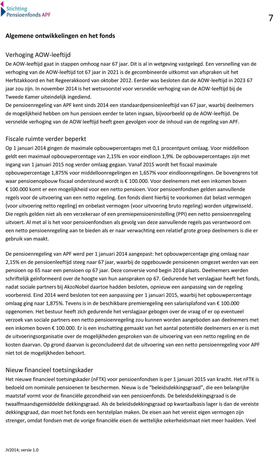 Eerder was besloten dat de AOW-leeftijd in 2023 67 jaar zou zijn. In november 2014 is het wetsvoorstel voor versnelde verhoging van de AOW-leeftijd bij de Tweede Kamer uiteindelijk ingediend.