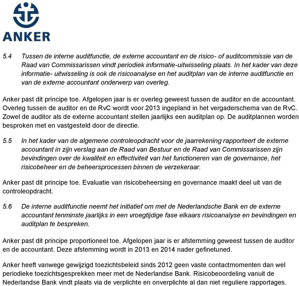 Afgelopen jaar is er overleg geweest tussen de auditor en de accountant. Overleg tussen de auditor en de RvC wordt voor 2013 ingepland in het vergaderschema van de RvC.