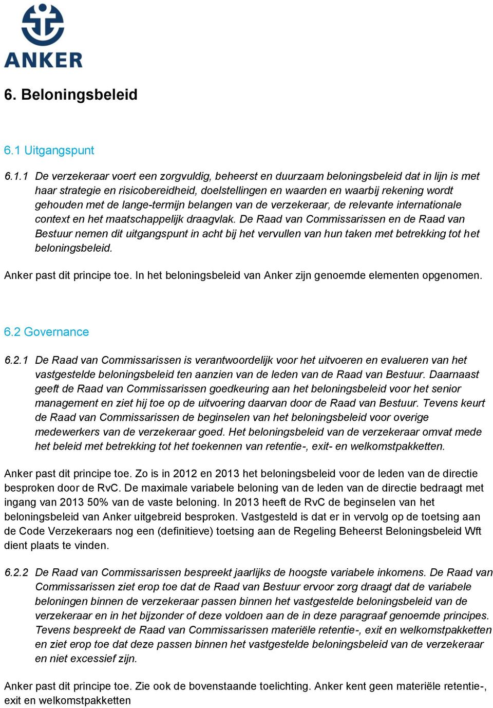 1 De verzekeraar voert een zorgvuldig, beheerst en duurzaam beloningsbeleid dat in lijn is met haar strategie en risicobereidheid, doelstellingen en waarden en waarbij rekening wordt gehouden met de