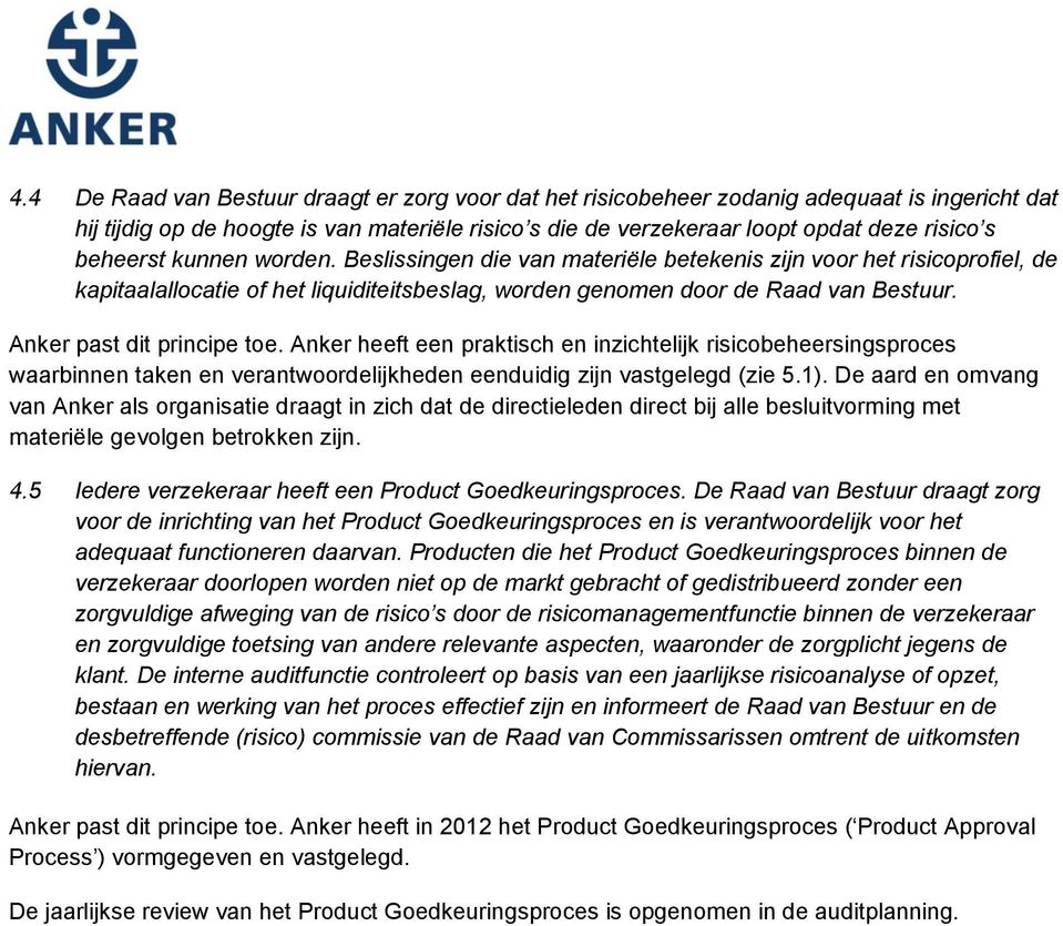 Anker past dit principe toe. Anker heeft een praktisch en inzichtelijk risicobeheersingsproces waarbinnen taken en verantwoordelijkheden eenduidig zijn vastgelegd (zie 5.1).